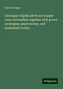 Edward Cogan: Catalogue of gold, silver and copper coins and medals, together with priced catalogues, paper money, and numismatic books., Buch