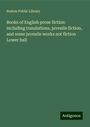 Boston Public Library: Books of English prose fiction: including translations, juvenile fiction, and some juvenile works not fiction Lower hall, Buch