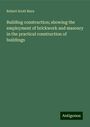 Robert Scott Burn: Building construction; showing the employment of brickwork and masonry in the practical construction of buildings, Buch