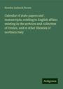Rawdon Lubbock Brown: Calendar of state papers and manuscripts, relating to English affairs existing in the archives and collection of Venice, and in other libraries of northern Italy, Buch
