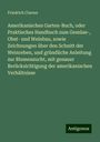 Friedrich Clarner: Amerikanisches Garten-Buch, oder Praktisches Handbuch zum Gemüse-, Obst- und Weinbau, sowie Zeichnungen über den Schnitt der Weinreben, und gründliche Anleitung zur Blumenzucht, mit genauer Berücksichtigung der amerikanischen Verhältnisse, Buch