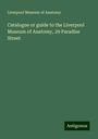 Liverpool Museum of Anatomy: Catalogue or guide to the Liverpool Museum of Anatomy, 29 Paradise Street, Buch