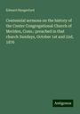 Edward Hungerford: Centennial sermons on the history of the Center Congregational Church of Meriden, Conn.: preached in that church Sundays, October 1st and 22d, 1876, Buch