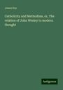 James Roy: Catholicity and Methodism, or, The relation of John Wesley to modern thought, Buch