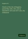 Kingston N. Y.: Charter of the city of Kingston, passed May 29th, 1872, and as amended in 1875 and 1877: also, city ordinances, Buch