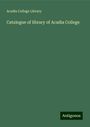 Acadia College Library: Catalogue of library of Acadia College, Buch