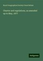 Royal Geographical Society Great Britain: Charter and regulations, as amended up to May, 1877, Buch