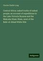 Charles Chaillé-Long: Central Africa: naked truths of naked people: an account of expeditions to the Lake Victoria Nyanza and the Makraka Niam-Niam, west of the Bahr-el-Abiad White Nile, Buch