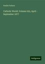 Paulist Fathers: Catholic World, Volume 025, April - September 1877, Buch