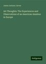 James Jackson Jarves: Art Thoughts: The Experiences and Observations of an American Amateur in Europe, Buch