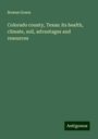 Rowan Green: Colorado county, Texas: its health, climate, soil, advantages and resources, Buch