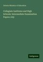 Ontario Ministry of Education: Collegiate Institutes and High Schools: Intermediate Examination Papers July, Buch