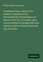 William Sedgwick Saunders: Condemned meat: report to the Sanitary Committee of the Honourable the Commissioners of Sewers of the City of London, upon various methods of dealing with meat seized as unfit for human food in the City of London, Buch