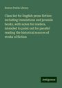 Boston Public Library: Class list for English prose fiction: including translations and juvenile books, with notes for readers, intended to point out for parallel reading the historical sources of works of fiction, Buch