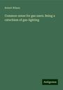 Robert Wilson: Common-sense for gas users. Being a catechism of gas-lighting, Buch