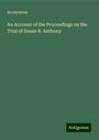 Anonymous: An Account of the Proceedings on the Trial of Susan B. Anthony, Buch