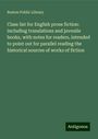 Boston Public Library: Class list for English prose fiction: including translations and juvenile books, with notes for readers, intended to point out for parallel reading the historical sources of works of fiction, Buch