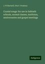 J. W Bischoff: Crystal songs: for use in Sabbath schools, normal classes, institutes, anniversaries and gospel meetings, Buch