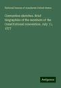 National bureau of standards United States: Convention sketches. Brief biographies of the members of the Constitutional convention. July 11, 1877, Buch