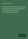 Nathan Smith Davis: Contributions to the history of medical education and medical institutions in the United States of America. 1776-1876. Special report, Buch