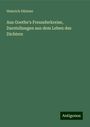 Heinrich Düntzer: Aus Goethe's Freunderkreise, Darstellungen aus dem Leben des Dichters, Buch