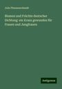 Julie Pfannenschmidt: Blumen und Früchte deutscher Dichtung: ein Kranz gewunden für Frauen und Jungfrauen, Buch