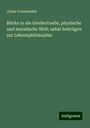 Julius Frauenstädt: Blicke in die intellectuelle, physische und moralische Welt; nebst beiträgen zur Lebensphilosophie, Buch