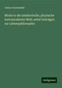 Julius Frauenstädt: Blicke in die intellectuelle, physische und moralische Welt; nebst beiträgen zur Lebensphilosophie, Buch