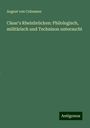 August Von Cohausen: Cäsar's Rheinbrücken: Philologisch, militärisch und Technison untersucht, Buch