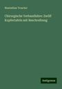 Maximilian Troschel: Chirurgische Verbandlehre: Zwölf Kupfertafeln mit Beschreibung, Buch