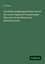 Carl Beck: Christliche Dogmengeschichte bis auf die neuste Gegenwart in gedrängter Übersetzt als Handbuch zum Selbstunterricht, Buch