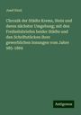 Josef Kinzl: Chronik der Städte Krems, Stein und deren nächster Umgebung; mit den Freiheitsbriefen beider Städte und den Schriftstücken ihrer gewerblichen Innungen vom Jahre 985-1869, Buch