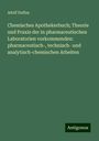 Adolf Duflos: Chemisches Apothekerbuch; Theorie und Praxis der in pharmaceutischen Laboratorien vorkommenden: pharmaceutisch-, technisch- und analytisch-chemischen Arbeiten, Buch