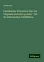 Jacob Levy: Chaldäisches Wörterbuch über die Targumim und einen grossen Theil des rabbinischen Schriftthums, Buch