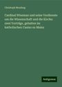 Christoph Moufang: Cardinal Wiseman und seine Verdienste um die Wissenschaft und die Kirche: zwei Vorträge, gehalten im katholischen Casino zu Mainz, Buch