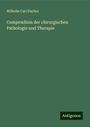 Wilhelm Carl Fischer: Compendium der chirurgischen Pathologie und Therapie, Buch