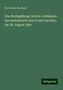 Karl Ernst Von Baer: Das fünfzigjährige Doctor-Jubilaeum des Geheimraths Karl Ernst von Baer, am 29. August 1864, Buch