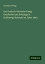 Ferdinand Pflug: Der Deutsch-Dänische Krieg: Geschichte des Feldzugs in Schleswig-Holstein im Jahre 1864, Buch