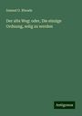 Samuel G. Rhoads: Der alte Weg: oder, Die einzige Ordnung, selig zu werden, Buch