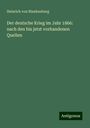 Heinrich Von Blankenburg: Der deutsche Krieg im Jahr 1866: nach den bis jetzt vorhandenen Quellen, Buch