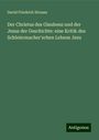 David Friedrich Strauss: Der Christus des Glaubens und der Jesus der Geschichte: eine Kritik des Schleiermacher'schen Lebens Jesu, Buch