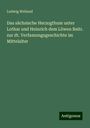 Ludwig Weiland: Das sächsische Herzogthum unter Lothar und Heinrich dem Löwen Beitr. zur dt. Verfassungsgeschichte im Mittelalter, Buch