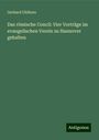 Gerhard Uhlhorn: Das römische Concil: Vier Vorträge im evangelischen Verein zu Hannover gehalten, Buch