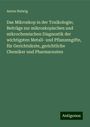Anton Helwig: Das Mikroskop in der Toxikologie; Beiträge zur mikroskopischen und mikrochemischen Diagnostik der wichtigsten Metall- und Pflanzengifte, für Gerichtsärzte, gerichtliche Chemiker und Pharmaceuten, Buch
