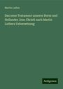 Martin Luther: Das neue Testament unseres Herm und Heilandes Jesu Christi nach Martin Luthers Uebersetzung, Buch