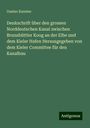 Gustav Karsten: Denkschrift über den grossen Norddeutschen Kanal zwischen Brunsbüttler Koog an der Elbe und dem Kieler Hafen Herausgegeben von dem Kieler Committee für den Kanalbau, Buch