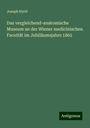 Joseph Hyrtl: Das vergleichend-anatomische Museum an der Wiener medicinischen Facultät im Jubiläumsjahre 1865, Buch