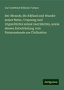 Carl Gottfried Wilhelm Vollmer: Der Mensch; die Räthsel und Wunder seiner Natur, Ursprung und Urgeschichte seines Geschlechts, sowie dessen Entwickelung vom Naturzustande zur Civilisation, Buch