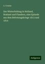 A. Crusius: Der Winterfeldzug in Holland, Brabant und Flandern, eine Episode aus dem Befreiungskriege 1813 und 1814, Buch