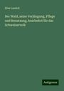 Elias Landolt: Der Wald, seine Verjüngung, Pflege und Benutzung, bearbeitet für das Schweizervolk, Buch